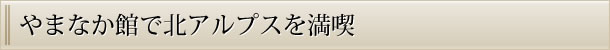 やまなか館で北アルプスを満喫